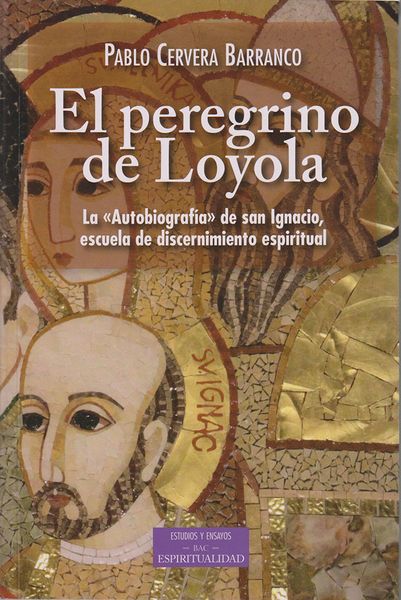 El peregrino de Loyola. La "Autobiografía" de san Ignacio, escuela de discernimient