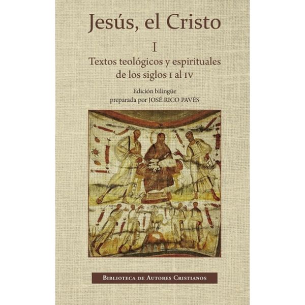 Jesús, el Cristo. I: Textos teológicos y espirituales de los siglos I al IV.