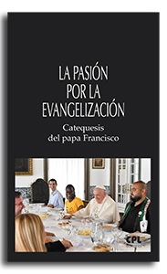 La pasión por la evangelización. Catequesis del papa Francisco